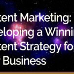 Content Marketing Developing a Winning Content Strategy for Your Business